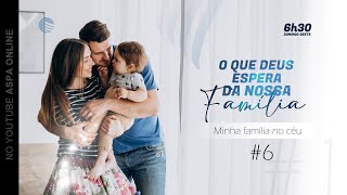 Sexta ll O que Deus espera da nossa família ll Minha família no céu 06 [upl. by Attenev896]