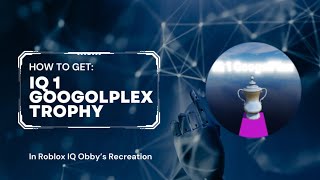 How to get IQ 1 GOOGOLPLEX TROPHY  Roblox IQ Obbys Recreation [upl. by Aissat]