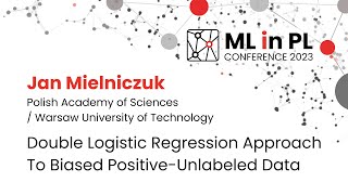 Jan Mielniczuk  Double Logistic Regression Approach to Biased PositiveUnlabeled Data  ML in PL 23 [upl. by Welcome]