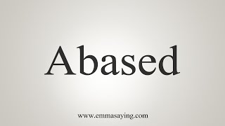 How To Say Abased [upl. by Nide962]