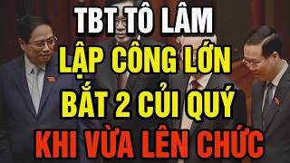 Tổng Bí Thư TÔ LÂM LẬP CÔNG LỚN Chính Thức BẮT 2 CỦI QUÝ VÀO LÒ Sau Khi BÁC TRỌNG VỪA MẤT [upl. by Eelarat701]