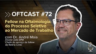 Oftcast 72  Fellow na Oftalmologia do Processo Seletivo ao mercado de Trabalho com Dr André Maia [upl. by Rimma]