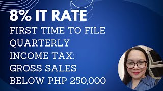 8 IT RATE FIRST TIME TO FILE QUARTERLY INCOME TAX GROSS SALES BELOW PHP 250000 [upl. by Nirrat]