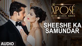 The Xposé Sheeshe Ka Samundar  Full Audio Song  Ankit Tiwari  Himesh Reshammiya [upl. by Moureaux]