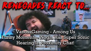 Renegades React to VanossGaming  Among Us  Nogla Has Super Sonic Hearing In Proximity Chat [upl. by Anaihs]