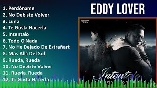 Eddy Lover 2024 MIX Grandes Exitos  Perdóname No Debiste Volver Luna Te Gusta Hacerla [upl. by Ameluz]