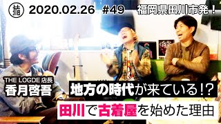 地方の時代が来ている！？田川で古着屋を始めた理由を「LODGE」店長「香月啓吾」くんに聞いてみた！〜後編〜49 [upl. by Nalim229]