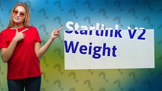 How much does a Starlink V2 satellite weigh [upl. by Rorke534]