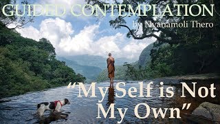 GUIDED CONTEMPLATION  quotMy Self is Not My Ownquot  by Nyanamoli Thero [upl. by Dina188]