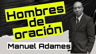 Especial dia del padre  Hombres de Oración  Manuel Adames faithfe sda [upl. by Charteris]