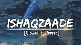 Ishaqzaade   Slowed  Reverb  Arjun Kapoor  Parineeti Chopra  Javed Ali  Shreya G  Lofi mix [upl. by Aleahc970]