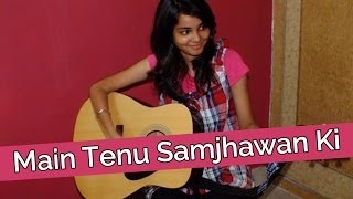 Main Tenu Samjhawan Ki Cover Song   Shraddha Sharma [upl. by Noirret]