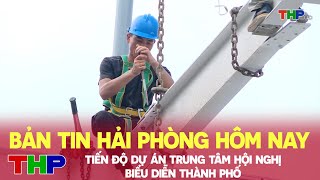 Bản tin Hải Phòng hôm nay 12062024 Tiến độ dự án trung tâm hội nghị biểu diễn thành phố [upl. by Enaols]