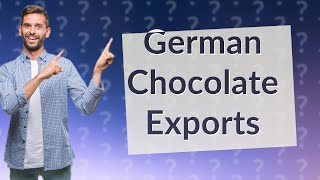 Does Germany export chocolate [upl. by Ailehs845]