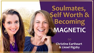 Soulmates Self Worth amp Becoming More Magnetic  Liesel Rigsby amp Christine Eartheart [upl. by Rie]