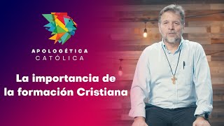 La importancia de la formación Cristiana  Apologética Católica [upl. by Gustafson]