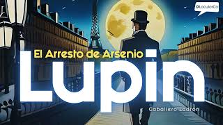 El Arresto de Arsenio Lupin  AUDIOLIBRO T3E1 [upl. by Nylcoj]