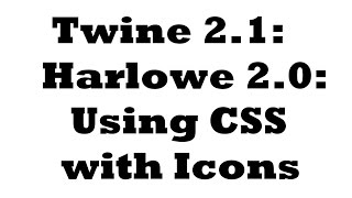 Twine 21 Harlowe 20 Using CSS with Icons [upl. by Reginnej]