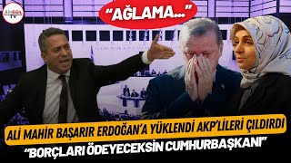 Ali Mahir Başarır Erdoğana yüklendi AKPliler çıldırdı quotBorçları ödeyeceksin Cumhurbaşkanıquot [upl. by Vlada]