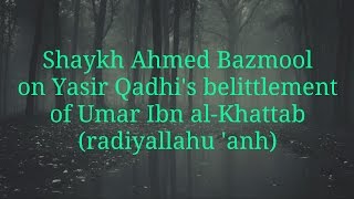 Shaykh Ahmed Bazmool on Yasir Qadhis belittlement of Umar ibn alKhattab [upl. by Inattyrb495]