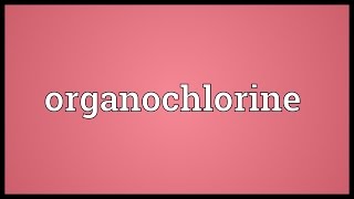 Organochlorine Meaning [upl. by Ariamoy]