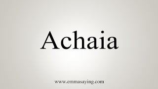 How To Say Achaia [upl. by Hazlett48]