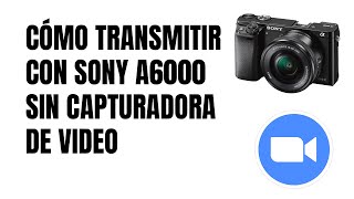 Cómo transmitir en vivo con SONY A6000 sin capturadora de video [upl. by Nosille]