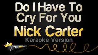 Nick Carter  Do I Have To Cry For You Karaoke Version [upl. by Krakow]