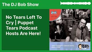 No Tears Left To Cry  Puppet Tears Podcast Hosts Are Here  The DJ Bob Show [upl. by Titos]