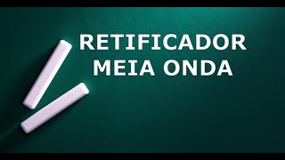 23  Retificador meia onda [upl. by Yenaiv]