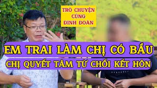 Tâm Sự Cùng Đinh ĐoànEm Trai Làm Chị Có Bầu Chị Quyết Tâm Từ Chối Kết Hôn [upl. by Weaver]