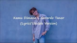 Kamu Dimana  Gerardo Tanor Lyrics Ukulele Version OstGeez amp Ann [upl. by Sarat652]