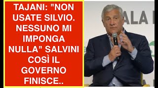 TAJANI quotNON USATE SILVIO NESSUNO MI IMPONGA NULLAquot SALVINI COSÌ IL GOVERNO FINISCE [upl. by Caresa]