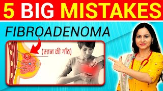 5 Big Mistakes In Fibroadenoma  स्तन की गाँठ  How To Cure Breast Lump Naturally At Home [upl. by Eissac21]