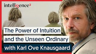 The Power of Intuition and the Unseen Ordinary  Karl Ove Knausgaard 2016  Intelligence Squared [upl. by Nolla]