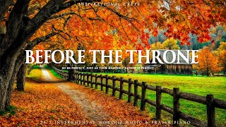 BEFORE THE THRONE  Instrumental Worship amp Scriptures amp Nature  Inspirational CKEYS [upl. by Ermengarde]