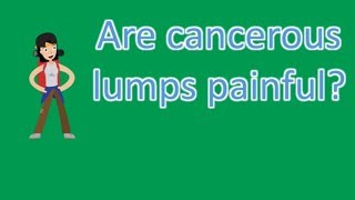 Are cancerous lumps painful  Find Health Questions [upl. by Harad593]