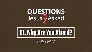 quotQuestions Jesus Asked  01 Why Are You Afraidquot [upl. by Halland]