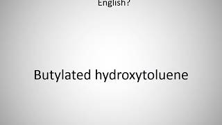 How to say Butylated hydroxytoluene in English [upl. by Enisaj]