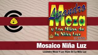 Lizandro Meza Y Los Hijos De La Niña Luz  Mosaico Niña Luz Audio  Felito Records [upl. by Gibson]