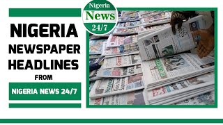 Nigeria Newspaper Headlines Today  18th May 2024 Nigeria News 247 [upl. by Anet]