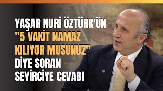 Yaşar Nuri Öztürkün quot5 Vakit Namaz Kılıyor Musunuzquot Diye Soran Seyirciye Cevabı [upl. by Roze]