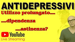 LIVE Antidepressivi utilizzo prolungato dipendenza e sindrome da sospensione [upl. by Ainekahs]