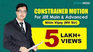 Constrained Motion  IIT JEE Main and Advanced  Physics by Nitin Vijay NV Sir  Etoosindia [upl. by Mahmud]