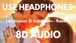 Lambiyaan Si Judaiyaan 8D Audio 🎧  Raabta [upl. by Burkhardt]