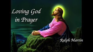 Loving God in Prayer  Ralph Martin [upl. by Llerdnad]