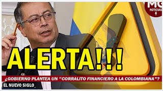 ALERTA ⚠️ ¿GOBIERNO PLANTEA UN quotCORRALITO FINANCIERO A LA COLOMBIANAquot [upl. by Sarette]