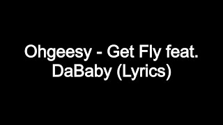 Ohgeesy  Get Fly feat DaBaby Lyrics [upl. by Hubbard]