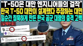 “T50은 대만 엔지니어들의 걸작”한국 T50 대만이 설계했다 주장하는 대만일순간 침묵하게 만든 한국 공군 대령의 충격 고백 [upl. by Strickland]