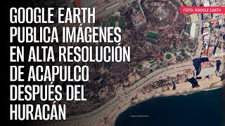 Google Earth publica imágenes en alta resolución de Acapulco después del huracán [upl. by Noseaj548]